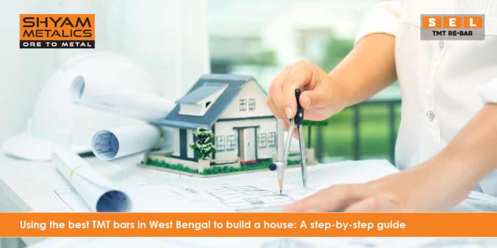 Using The Best TMT Bars In West Bengal To Build A House: A Step-By-Step Guide